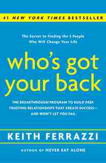 Who's Got Your Back: The Breakthrough Program To Build Deep, Trusting Relationships That Create Success--and Won't Let Y by Keith Ferrazzi