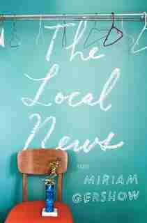 The Local News: A Novel by Miriam Gershow