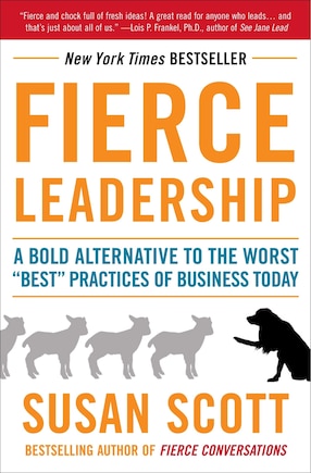 Fierce Leadership: A Bold Alternative to the Worst Best Practices of Business Today