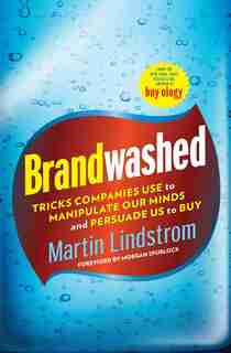 Brandwashed: Tricks Companies Use To Manipulate Our Minds And Persuade Us To Buy by Martin Lindstrom