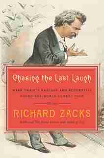 Chasing The Last Laugh: Mark Twain's Raucous And Redemptive Round-the-world Comedy Tour de Richard Zacks