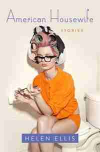 American Housewife: Stories by Helen Ellis