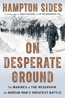 On Desperate Ground: The Marines At The Reservoir, The Korean War's Greatest Battle