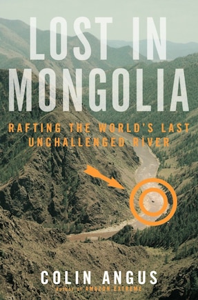 Lost in Mongolia: Rafting The World's Last Unchallenged River