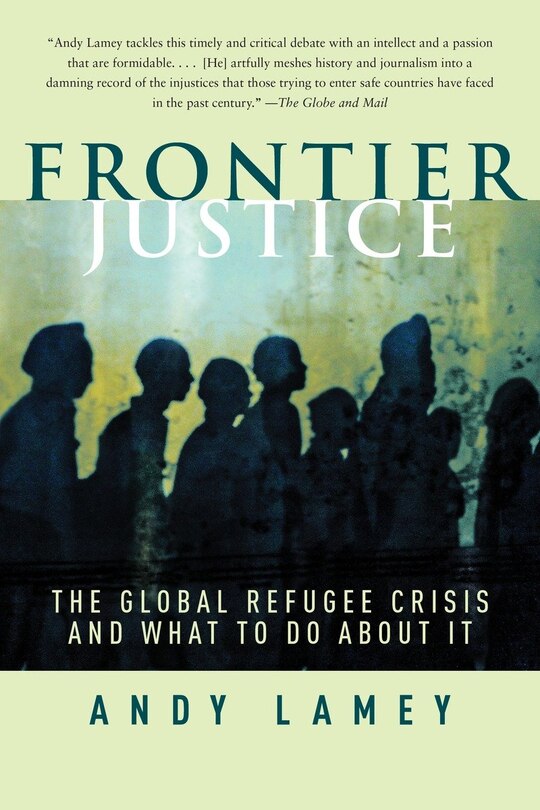 Frontier Justice: The Global Refugee Crisis And What To Do About It