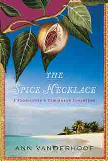 The Spice Necklace: A Food-lover's Caribbean Adventure by Ann Vanderhoof