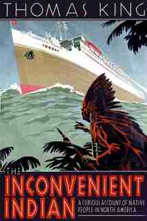 The Inconvenient Indian: A Curious Account Of Native People In North America by Thomas King