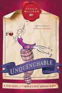 Unquenchable: A Tipsy Quest For The World's Best Bargain Wines by Natalie Maclean