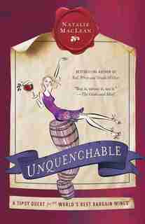 Unquenchable: A Tipsy Quest For The World's Best Bargain Wines by Natalie MacLean