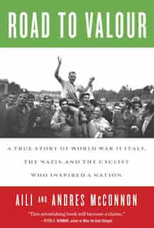 Road To Valour: A True Story Of World War Ii Italy, The Nazis, And The Cyclist Who Inspired A Nation by Aili Mcconnon