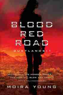 Blood Red Road: Dustlands: 1 by Moira Young