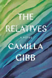 The Relatives: A Novel by Camilla Gibb