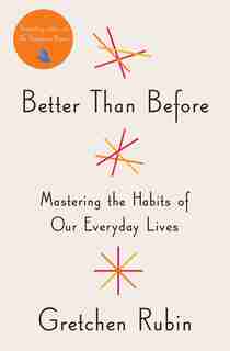 Better Than Before: Mastering The Habits Of Our Everyday Lives by Gretchen Rubin