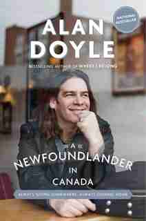 A Newfoundlander In Canada: Always Going Somewhere, Always Coming Home by Alan Doyle