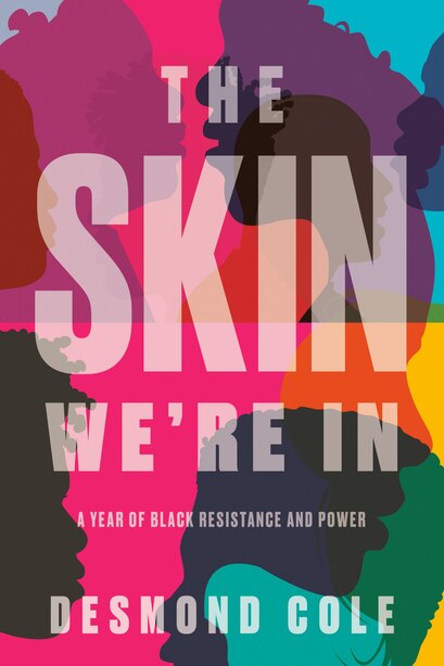 The Skin We're In: A Year Of Black Resistance And Power by Desmond Cole
