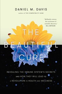 The Beautiful Cure: Revealing The Immune System's Secrets And How They Will Lead To A Revolution In  Health And Wellness