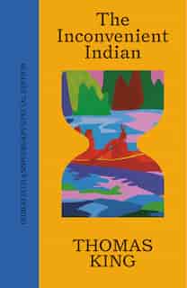 The Inconvenient Indian (indigo 25th Anniversary Edition): A Curious Account Of Native People In North America by Thomas King