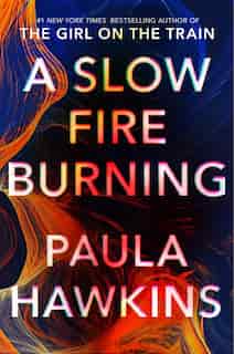 A Slow Fire Burning: A Novel by Paula Hawkins