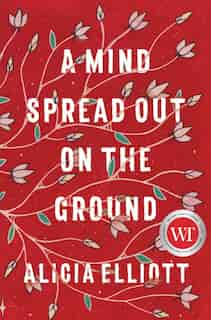 A Mind Spread Out On The Ground by Alicia Elliott