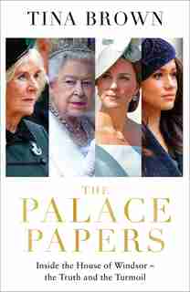 The Palace Papers: Inside The House Of Windsor--the Truth And The Turmoil by Tina Brown