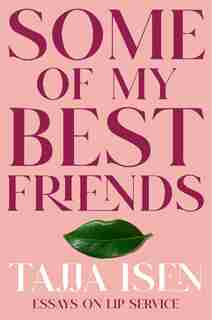 Some Of My Best Friends: Essays On Lip Service by Tajja Isen