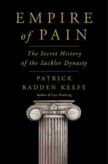 Empire Of Pain: The Secret History Of The Sackler Dynasty by Patrick Radden Keefe