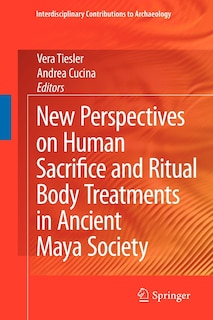 Front cover_New Perspectives on Human Sacrifice and Ritual Body Treatments in Ancient Maya Society
