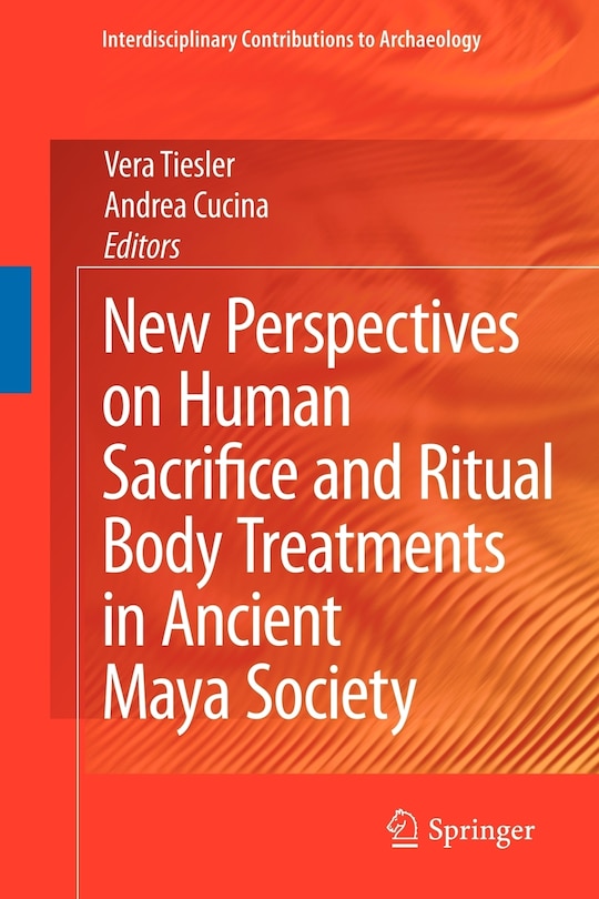 Front cover_New Perspectives on Human Sacrifice and Ritual Body Treatments in Ancient Maya Society