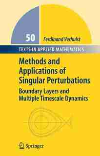 Methods And Applications Of Singular Perturbations: Boundary Layers And Multiple Timescale Dynamics by Ferdinand Verhulst