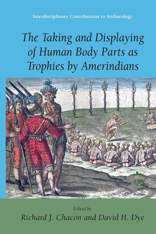 Front cover_The Taking and Displaying of Human Body Parts as Trophies by Amerindians
