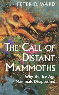 The Call Of Distant Mammoths: Why the Ice Age Mammals Disappeared