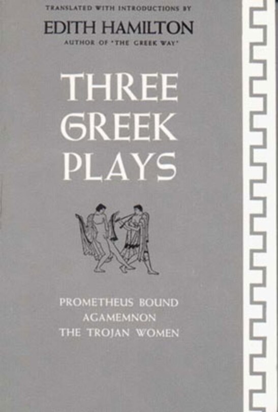 Three Greek Plays: Trojan Women Of Euripides Prometheus Bound Agamemnon Of Aeschulus