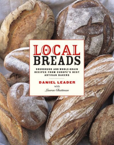 Local Breads: Sourdough And Whole Grain Recipes From Europes Best Artisan Bake