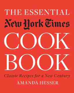 The Essential New York Times Cookbook: Classic Recipes For A New Century by Amanda Hesser