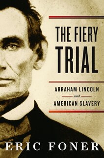 The Fiery Trial: Abraham Lincoln And American Slavery