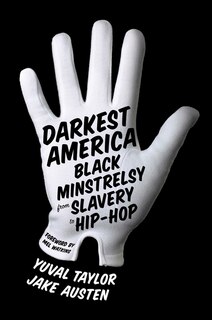 Darkest America: Black Minstrelsy From Slavery To Hip Hop