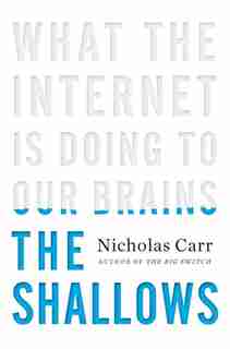 The Shallows: What The Internet Is Doing To Our Brains by Nicholas Carr
