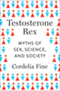 Testosterone Rex: Myths Of Sex, Science, And Society