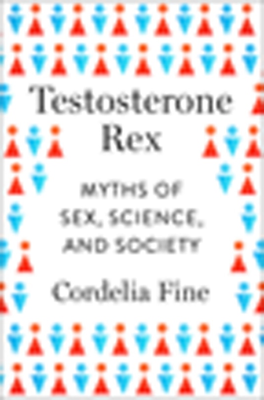 Testosterone Rex: Myths Of Sex, Science, And Society