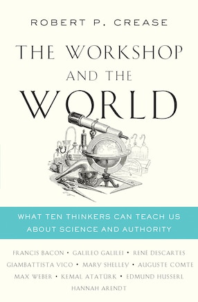 The Workshop And The World: What Ten Thinkers Can Teach Us About Science And Authority