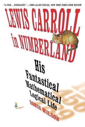 Lewis Carroll in Numberland: His Fantastical Mathematical Logical Life: An Agony in Eight Fits