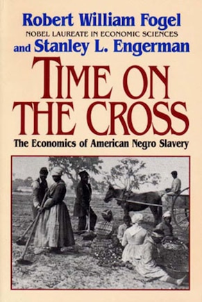 Time On The Cross: The Economics Of American Negro Slavery