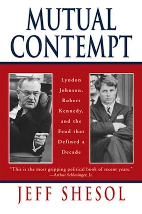 Mutual Contempt: Lyndon Johnson Robert Kennedy And The Feud That Defined A Decade