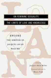 On Feminine Sexuality The Limits Of Love And Knowledge: The Seminar Of Jacques Lacan Book Xx Encore by Jacques Lacan