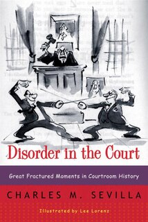 Disorder In The Court: Great Fractured Moments In Courtroom History