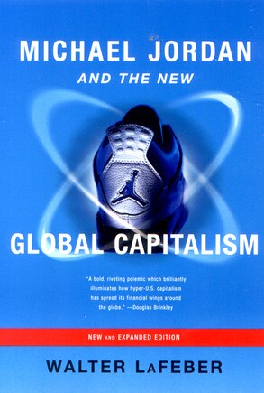 Michael Jordan And The New Global Capitalism New And Expanded Ed