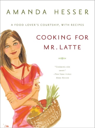 Cooking For Mr Latte: A Food Lovers Courtship With Recipes