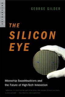 Silicon Eye: Microchip Swashbucklers And The Future Of High Tech Innovation