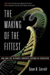 Making Of The Fittest: Dna And The Ultimate Forensic Record Of Evolution by Sean B Carroll