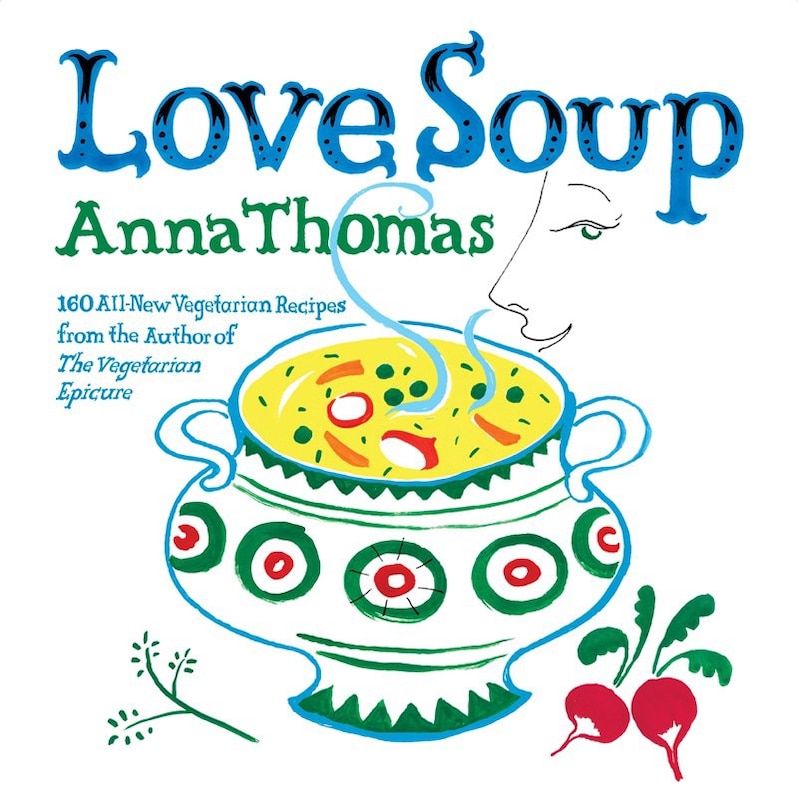 Love Soup: 160 All New Recipes From The Author Of The Vegetarian Epicure